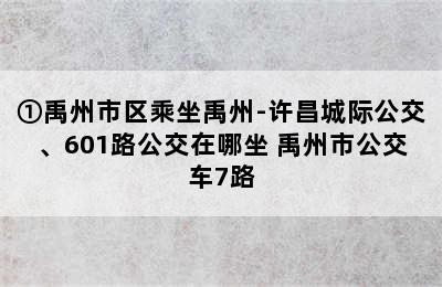 ①禹州市区乘坐禹州-许昌城际公交、601路公交在哪坐 禹州市公交车7路